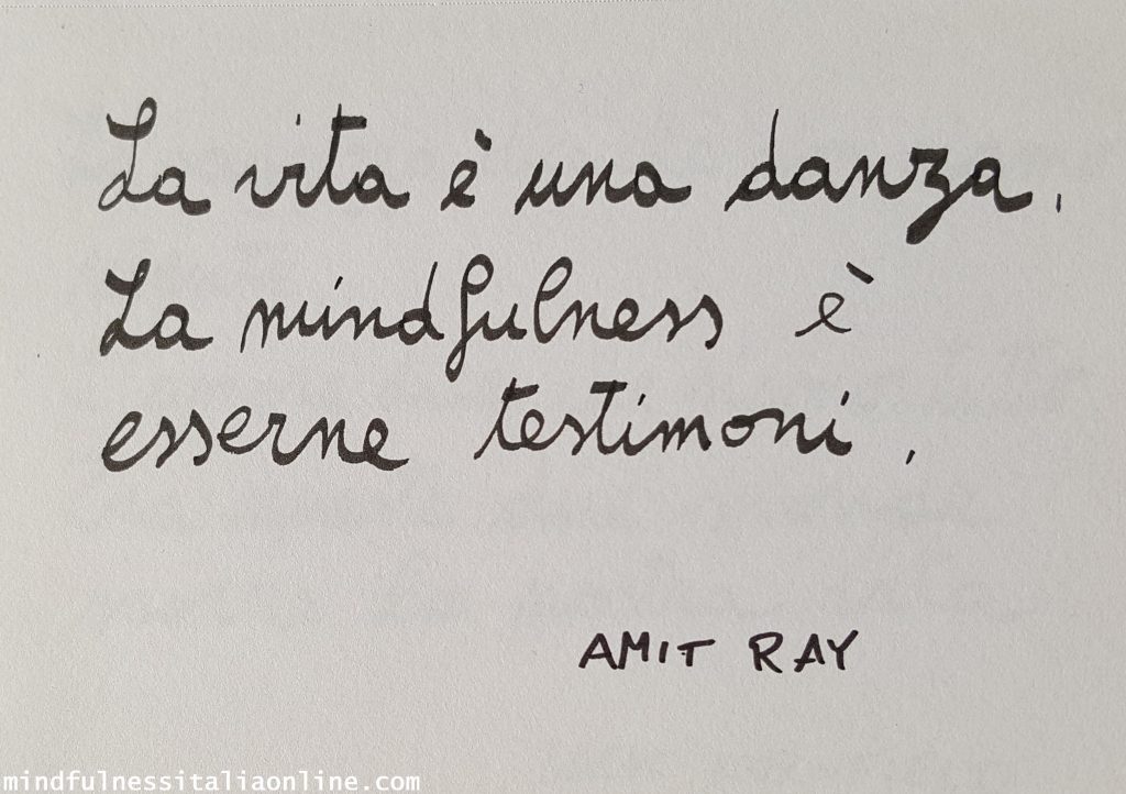 la vita è una danza.
La mindfulness è esserne testimoni.
Amit Ray